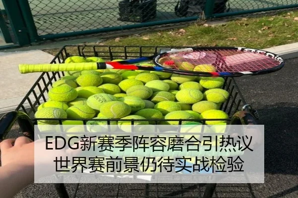EDG新赛季阵容磨合引热议 世界赛前景仍待实战检验